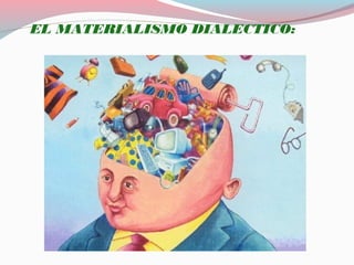 EL MATERIALISMO DIALECTICO:
 