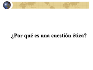 ¿Por qué es una cuestión ética? 