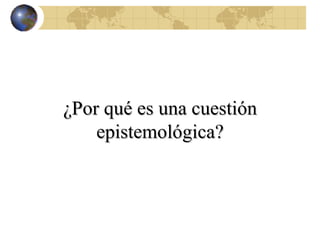 ¿Por qué es una cuestión epistemológica? 