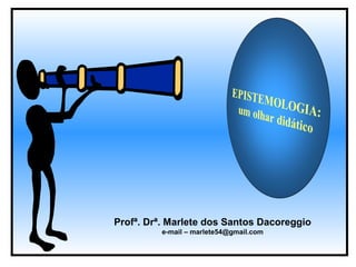 Profª. Drª. Marlete dos Santos Dacoreggio 
e-mail – marlete54@gmail.com 
 