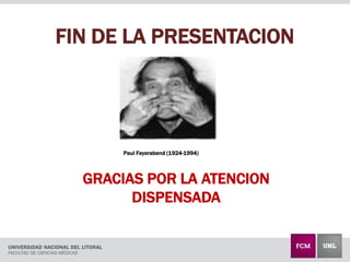 FIN DE LA PRESENTACION
GRACIAS POR LA ATENCION
DISPENSADA
Paul Feyerabend (1924-1994)
 