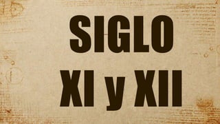 SIGLO
XI y XII
 