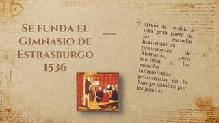 Se funda el
Gimnasio de
Estrasburgo
1536
43
 