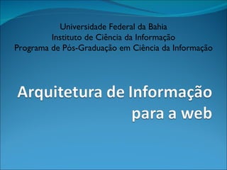 Universidade Federal da Bahia Instituto de Ciência da Informação Programa de Pós-Graduação em Ciência da Informação 