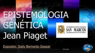 Shibu lijack
EPISTEMOLOGIA
GENÉTICA
Jean Piaget
Expositor: Sady Bernardo Gaspar
 