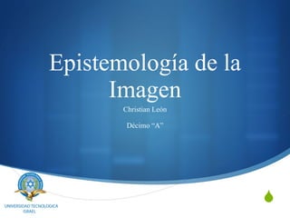 Epistemología de la Imagen Christian León Décimo “A” 