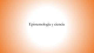 Epistemología y ciencia
 