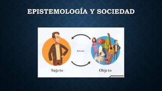 EPISTEMOLOGÍA Y SOCIEDAD
 
