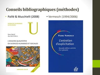 Conseils bibliographiques(méthodes)
• Paillé & Mucchielli (2008) • Vermesch (1994/2006)
 