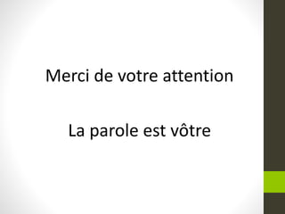 Merci de votre attention
La parole est vôtre
 
