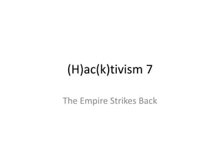 (H)ac(k)tivism 7
The Empire Strikes Back
 
