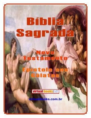 Bíblia
Sagrada
   Novo
Testamento

Epístola aos
  Gálatas



 virtualbooks.com.br



          1
 