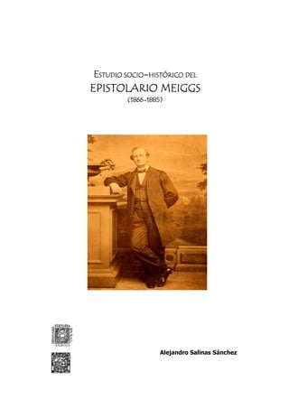 ESTUDIO SOCIO-HISTÓRICO DEL
EPISTOLARIO MEIGGS
            MEIGGS
        (1866
        (1866-1885)




                  Alejandro Salinas Sánchez
 