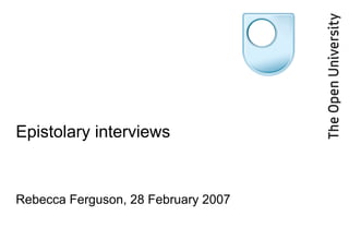 Epistolary interviews Rebecca Ferguson, 28 February 2007 