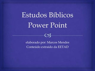 Estudos Bíblicos
  Power Point

 elaborado por: Marcos Mendes
 Conteúdo extraído da EETAD
 