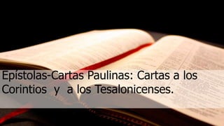 Epístolas-Cartas Paulinas: Cartas a los
Corintios y a los Tesalonicenses.
 