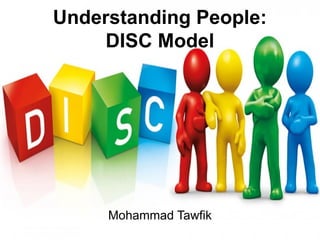 Understanding People: DISC Model
Mohammad Tawfk
#AcademyOfKnowledge
http://AcademyOfKnowledge.org
Understanding People:
DISC Model
Mohammad Tawfik
 