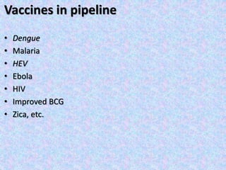 Vaccines in pipeline
• Dengue
• Malaria
• HEV
• Ebola
• HIV
• Improved BCG
• Zica, etc.
 