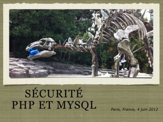 SÉCURITÉ
PHP ET MYSQL   Paris, France, 4 juin 2012
         1
 