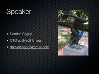 Speaker


 Damien Seguy
 CTO at Bysoft China
 damien.seguy@gmail.com
 