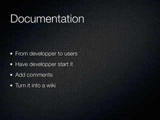 Documentation

From developper to users
Have developper start it
Add comments
Turn it into a wiki
 