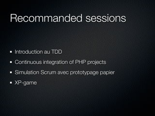 Recommanded sessions

Introduction au TDD
Continuous integration of PHP projects
Simulation Scrum avec prototypage papier
XP-game
 