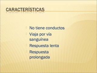 





No tiene conductos
Viaja por vía
sanguínea
Respuesta lenta
Respuesta
prolongada

 
