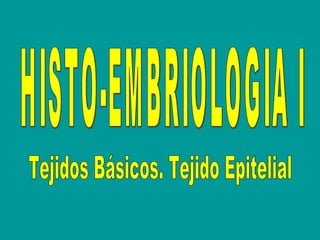 HISTO-EMBRIOLOGIA I Tejidos Básicos. Tejido Epitelial 