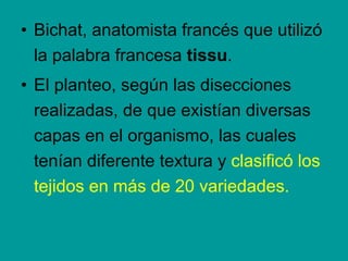 <ul><li>Bichat , anatomista francés que utilizó la palabra francesa  tissu .  </li></ul><ul><li>El planteo, según las dise...