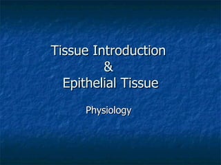 Tissue Introduction  &  Epithelial Tissue Physiology 