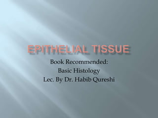 Book Recommended:
      Basic Histology
Lec. By Dr. Habib Qureshi
 