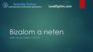 Bizalom a neten 
MIÉRT VÁLASZT TÉGED A VEVŐD? 
LeadOptim.com  