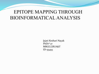 EPITOPE MAPPING THROUGH
BIOINFORMATICAL ANALYSIS
Jajati Keshari Nayak
PhD1st yr
MBGE,GBUA&T
ID-55493
 