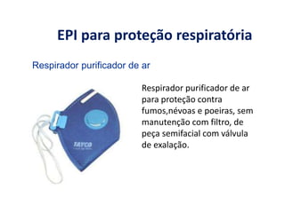 EPI para proteção respiratória
Respirador purificador de ar
para proteção contra
fumos,névoas e poeiras, sem
manutenção com filtro, de
peça semifacial com válvula
de exalação.
Imagens de divulgação de marca
Respirador purificador de ar
 