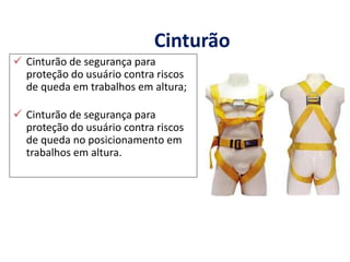 Cinturão
 Cinturão de segurança para
proteção do usuário contra riscos
de queda em trabalhos em altura;
 Cinturão de segurança para
proteção do usuário contra riscos
de queda no posicionamento em
trabalhos em altura.
Imagens de divulgação de marca: Protevan
 