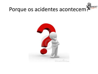 Porque os acidentes acontecem?
 