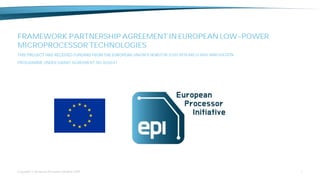 FRAMEWORK PARTNERSHIP AGREEMENT IN EUROPEAN LOW-POWER
MICROPROCESSOR TECHNOLOGIES
ZON 2020 RESEARCH AND INNOVATION
PROGRAMME UNDER GRANT AGREEMENT NO 826647
1
 