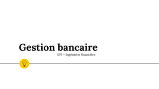 Gestion bancaire
EPI – Ingénierie financière
 