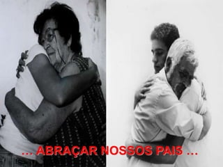 … ABRAÇAR NOSSOS PAIS …
 