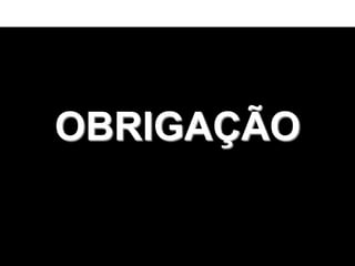 5
OBRIGAÇÃO
 