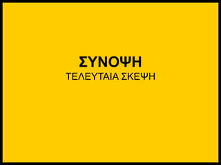 ΣΥΝΟΨΗ
ΤΕΛΕΥΤΑΙΑ ΣΚΕΨΗ
 