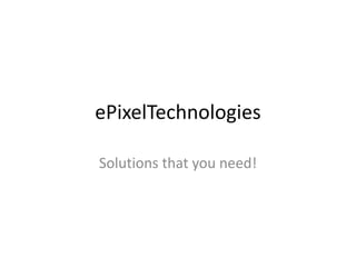 ePixelTechnologies Solutions that you need! 