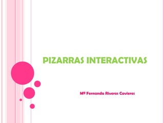 PIZARRAS INTERACTIVAS Mª Fernanda Riveros Cavieres 