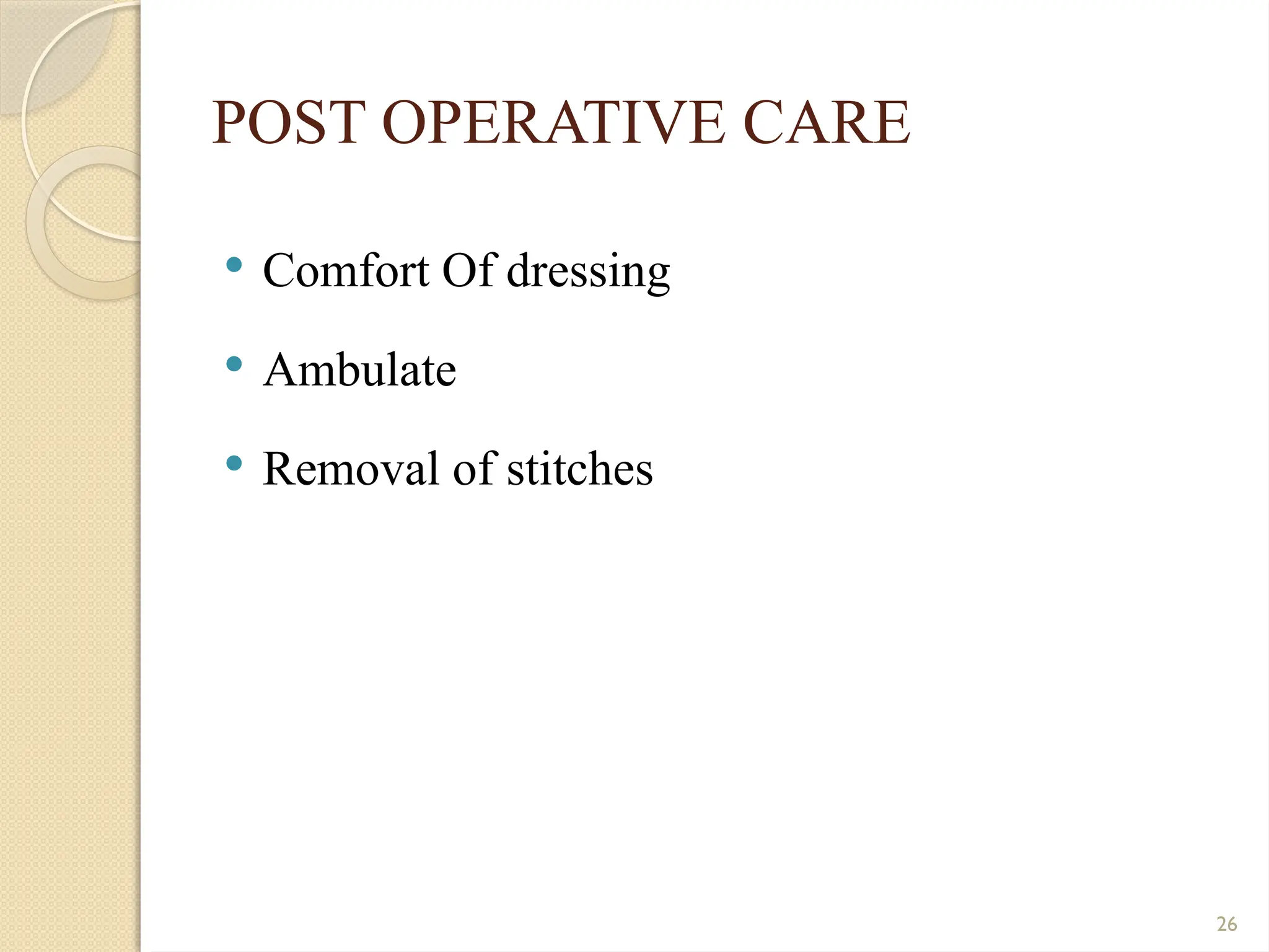 26
POST OPERATIVE CARE
 Comfort Of dressing
 Ambulate
 Removal of stitches
 