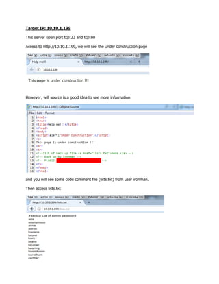 Target IP: 10.10.1.199
This server open port tcp:22 and tcp:80
Access to http://10.10.1.199, we will see the under construction page
However, will source is a good idea to see more information
and you will see some code comment file (lists.txt) from user ironman.
Then access lists.txt
 