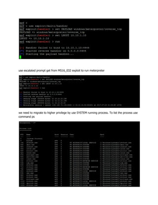 use escalated prompt get from MS16_032 exploit to run meterpreter
we need to migrate to higher privilege by use SYSTEM running process. To list the process use
command ps
 