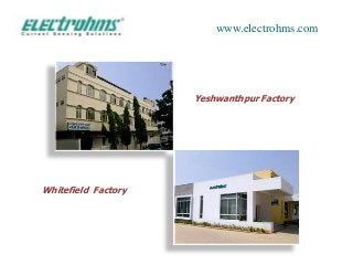 www.electrohms.com
Yeshwanthpur Factory
Whitefield Factory
 