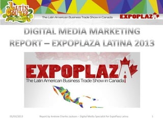 05/03/2013   Report by Andrew Charles Jackson – Digital Media Specialist for ExpoPlaza Latina   1
 