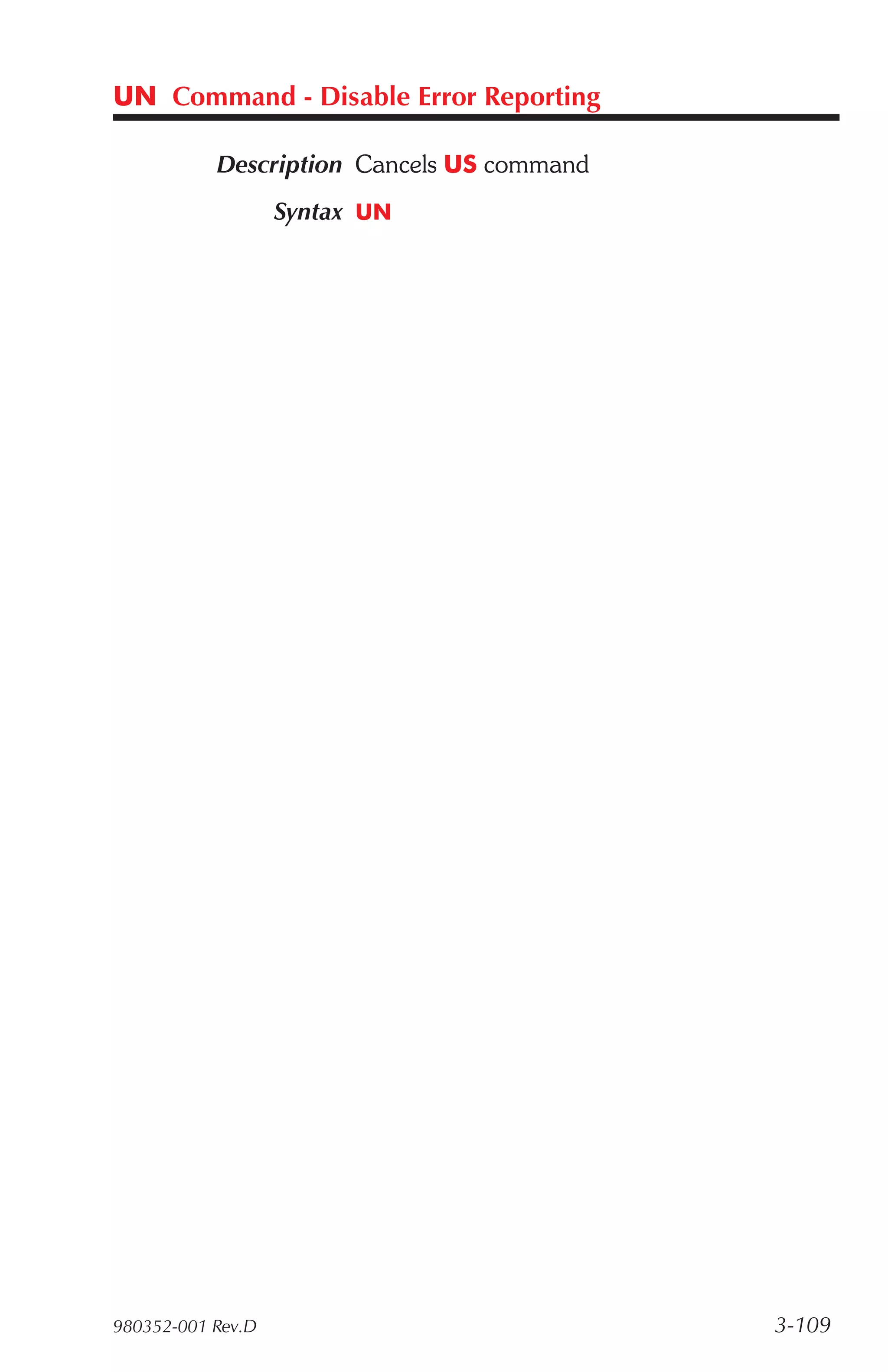 UN Command - Disable Error Reporting

           Description Cancels US command
                   Syntax UN




980352-001 Rev.D                            3-109
 