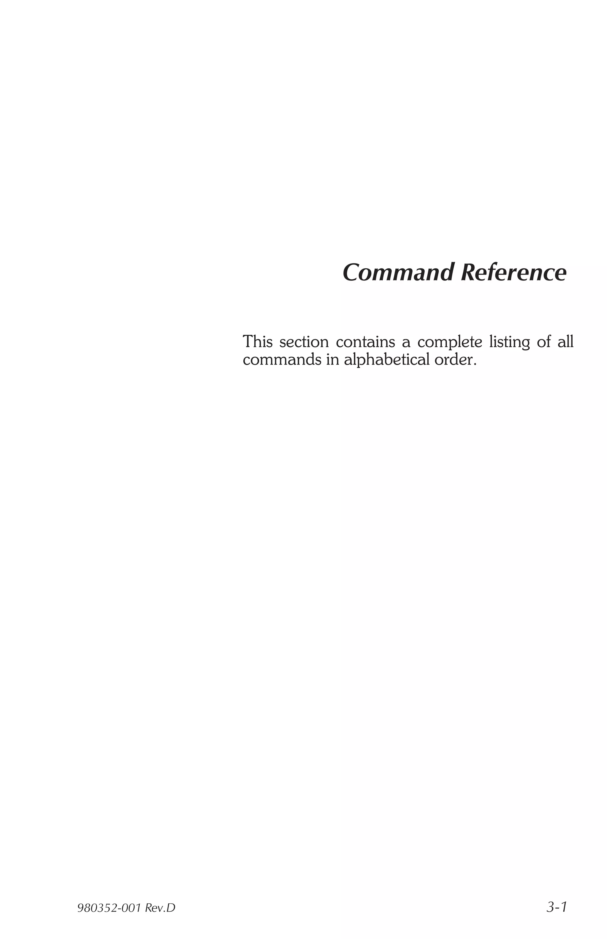 Command Reference

                   This section contains a complete listing of all
                   commands in alphabetical order.




980352-001 Rev.D                                              3-1
 